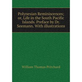 

Книга Polynesian Reminiscences; or, Life in the South Pacific Islands. Preface by Dr. Seemann. With illustrations
