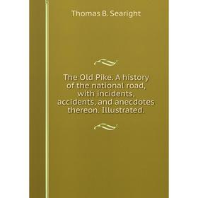

Книга The Old Pike. A history of the national road, with incidents, accidents, and anecdotes thereon. Illustrated.