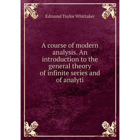 

Книга A course of modern analysis. An introduction to the general theory of infinite series and of analyti