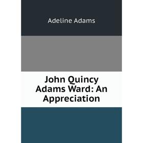

Книга John Quincy Adams Ward: An Appreciation