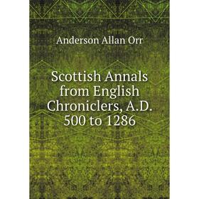 

Книга Scottish Annals from English Chroniclers, A. D. 500 to 1286