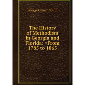 

Книга The History of Methodism in Georgia and Florida: >From 1785 to 1865