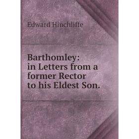 

Книга Barthomley: in Letters from a former Rector to his Eldest Son.