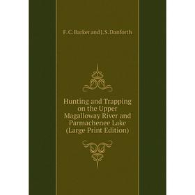 

Книга Hunting and Trapping on the Upper Magalloway River and Parmachenee Lake (Large Print Edition)
