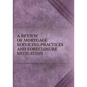 

Книга A REVIEW OF MORTGAGE SERVICING PRACTICES AND FORECLOSURE MITIGATION