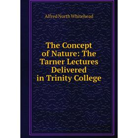 

Книга The Concept of Nature: The Tarner Lectures Delivered in Trinity College