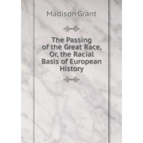 

Книга The Passing of the Great Race, Or, the Racial Basis of European History