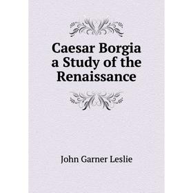 

Книга Caesar Borgia a Study of the Renaissance