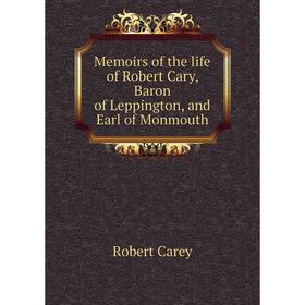 

Книга Memoirs of the life of Robert Cary, Baron of Leppington, and Earl of Monmouth