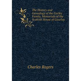 

Книга The History and Genealogy of the Gurley Family. Memorials of the Scottish House of Gourlay