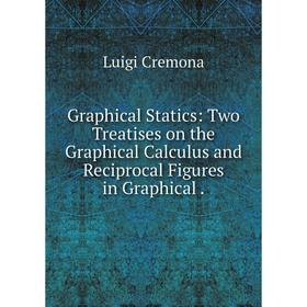 

Книга Graphical Statics: Two Treatises on the Graphical Calculus and Reciprocal Figures in Graphical.