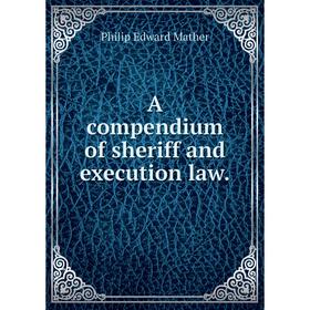 

Книга A compendium of sheriff and execution law.