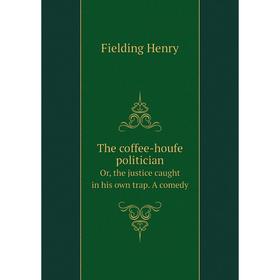 

Книга The coffee-houfe politician Or, the justice caught in his own trap. A comedy