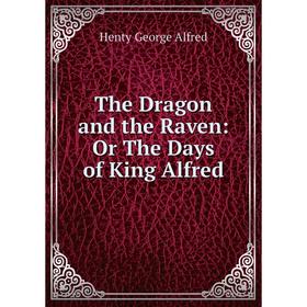 

Книга The Dragon and the Raven: Or The Days of King Alfred