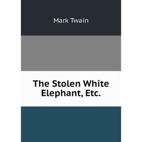 

Книга The Stolen White Elephant, Etc.