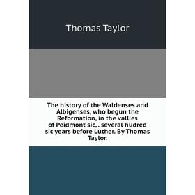 

Книга The history of the Waldenses and Albigenses, who begun the Reformation, in the vallies of Peidmont sic,. several hudred sic years before Luther.