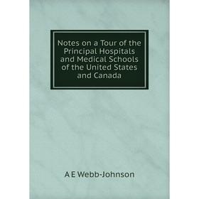 

Книга Notes on a Tour of the Principal Hospitals and Medical Schools of the United States and Canada