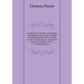 

Книга A catalogue of books; containing a considerable part of the valuable and distinguished library of the late M. de Lamoignon,. to be sold this day