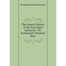 

Книга The church history of the first three centuries / Dr. Ferdinand Christian Baur