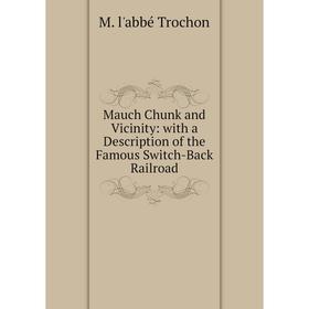 

Книга Mauch Chunk and Vicinity: with a Description of the Famous Switch-Back Railroad