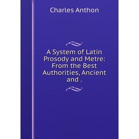 

Книга A System of Latin Prosody and Metre: From the Best Authorities, Ancient and.