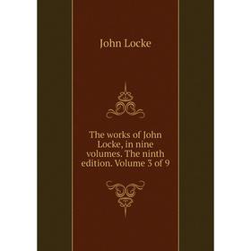 

Книга The works of John Locke, in nine volumes. The ninth edition. Volume 3 of 9
