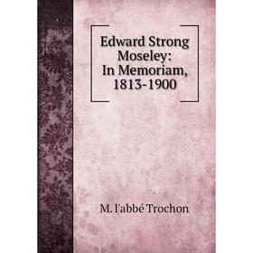 

Книга Edward Strong Moseley: In Memoriam, 1813-1900