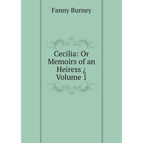 

Книга Cecilia: Or Memoirs of an Heiress ¿ Volume 1