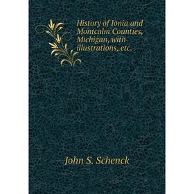 

Книга History of Ionia and Montcalm Counties, Michigan, with illustrations, etc.