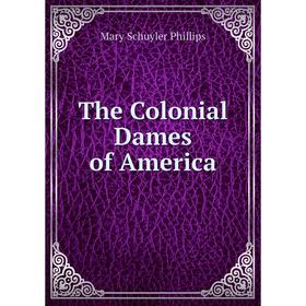 

Книга The Colonial Dames of America