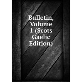 

Книга Bulletin, Volume 1 (Scots Gaelic Edition)