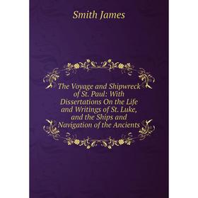 

Книга The Voyage and Shipwreck of St. Paul: With Dissertations On the Life and Writings of St. Luke, and the Ships and Navigation of the Ancients