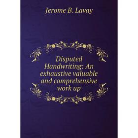 

Книга Disputed Handwriting: An exhaustive valuable and comprehensive work up