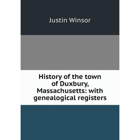 

Книга History of the town of Duxbury, Massachusetts: with genealogical registers