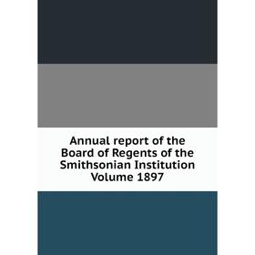 

Книга Annual report of the Board of Regents of the Smithsonian Institution Volume 1897