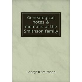 

Книга Genealogical notes & memoirs of the Smithson family