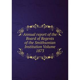 

Книга Annual report of the Board of Regents of the Smithsonian Institution Volume 1873