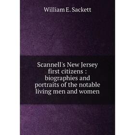 

Книга Scannell's New Jersey first citizens: biographies and portraits of the notable living men and women