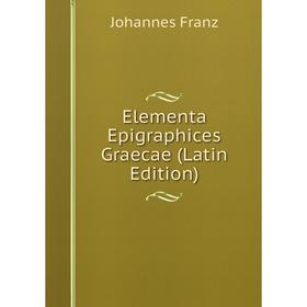 

Книга Elementa Epigraphices Graecae (Latin Edition)