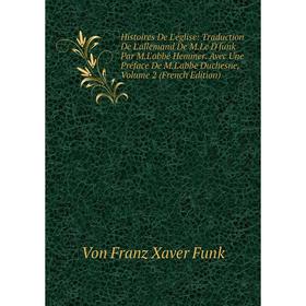 

Книга Histoires De L'église: Traduction De L'allemand De M. Le D'funk Par M. L'abbé Hemmer. Avec Une Préface De M. L'abbe Duchesne, Volume 2 (French E