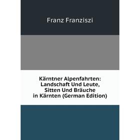 

Книга Kärntner Alpenfahrten: Landschaft Und Leute, Sitten Und Bräuche in Kärnten