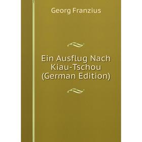 

Книга Ein Ausflug Nach Kiau-Tschou (German Edition)