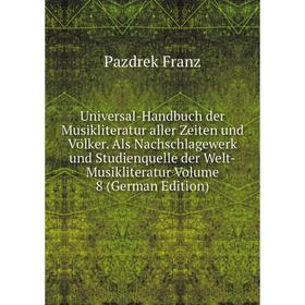 

Книга Universal-Handbuch der Musikliteratur aller Zeiten und Völker. Als Nachschlagewerk und Studienquelle der Welt-Musikliteratur Volume 8 (German Ed