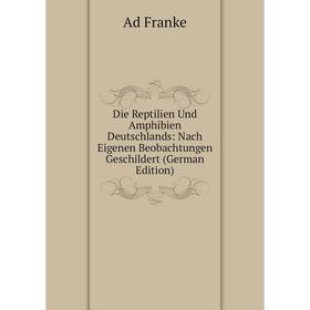 

Книга Die Reptilien Und Amphibien Deutschlands: Nach Eigenen Beobachtungen Geschildert (German Edition)