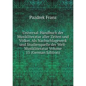 

Книга Universal-Handbuch der Musikliteratur aller Zeiten und Völker. Als Nachschlagewerk und Studienquelle der Welt-Musikliteratur Volume 15 (German E
