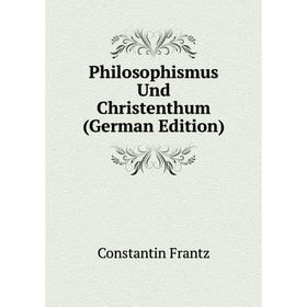 

Книга Philosophismus Und Christenthum (German Edition)