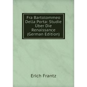 

Книга Fra Bartolommeo Della Porta: Studie Über Die Renaissance (German Edition)
