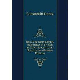 

Книга Das Neue Deutschland, Beleuchtet in Briefen an Einen Preussischen Staatsmann (German Edition)