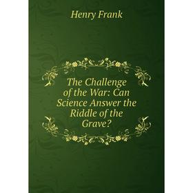 

Книга The Challenge of the War: Can Science Answer the Riddle of the Grave