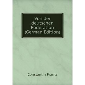 

Книга Von der deutschen Föderation (German Edition)